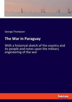 Coperta cărții The War in Paraguay: With a historical sketch of the country and its people and notes upon the military engineering of the war
