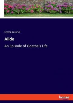 Alide: An Episode of Goethe's Life