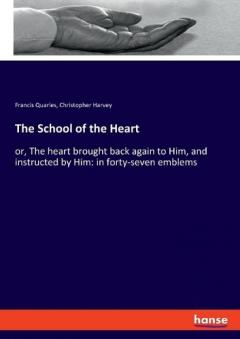 Coperta cărții The School of the Heart: or, The heart brought back again to Him, and instructed by Him: in forty-seven emblems