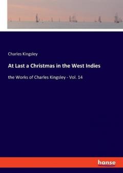 At Last a Christmas in the West Indies: the Works of Charles Kingsley - Vol. 14