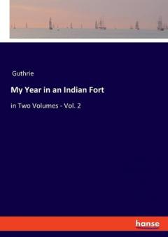 My Year in an Indian Fort: in Two Volumes - Vol. 2