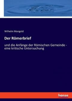 Der Römerbrief: und die Anfänge der Römischen Gemeinde - eine kritische Untersuchung