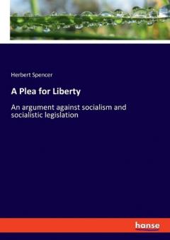 A Plea for Liberty: An argument against socialism and socialistic legislation