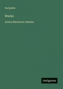 Werke: Achtes Bändchen: Hekabe