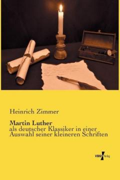 Martin Luther: als deutscher Klassiker in einer Auswahl seiner kleineren Schriften