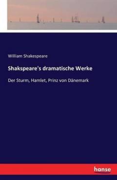 Shakspeare's dramatische Werke: Der Sturm, Hamlet, Prinz von Dänemark