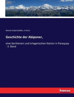 Geschichte der Abiponer,: eine berittenen und kriegerischen Nation in Paraquay - 3. Band