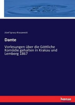 Dante: Vorlesungen über die Göttliche Komödie gehalten in Krakau und Lemberg 1867