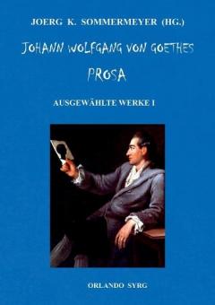 Johann Wolfgang von Goethes Prosa. Ausgewählte Werke I: Die Leiden des jungen Werther, Briefe aus der Schweiz, Die Wahlverwandtschaften, Novelle