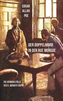 Der Doppelmord in der Rue Morgue: Die Kriminalfälle des C. Auguste Dupin