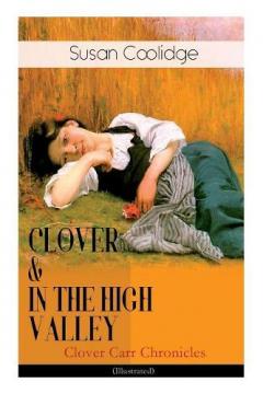 Coperta cărții CLOVER & IN THE HIGH VALLEY (Clover Carr Chronicles) - Illustrated: Children's Classics Series - The Wonderful Adventures of Katy Carr's Younger Sister in Colorado (Including the story "Curly Locks")