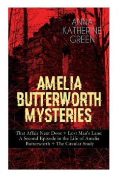 Amelia Butterworth Mysteries: That Affair Next Door + Lost Man's Lane: A Second Episode in the Life of Amelia Butterworth + The Circular Study: The First Woman Sleuth in Literature