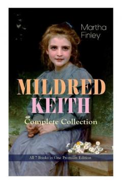 Coperta cărții MILDRED KEITH Complete Series - All 7 Books in One Premium Edition: Timeless Children Classics: Mildred Keith, Mildred at Roselands, Mildred and Elsie, Mildred at Home...