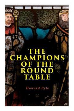 Coperta cărții The Champions of the Round Table: Arthurian Legends & Myths of Sir Lancelot, Sir Tristan & Sir Percival