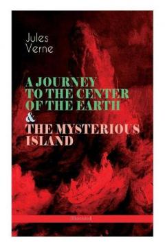 Coperta cărții A JOURNEY TO THE CENTER OF THE EARTH & THE MYSTERIOUS ISLAND (Illustrated): Lost World Classics - A Thrilling Saga of Wondrous Adventure, Mystery and Suspense