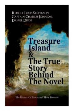 Treasure Island & The True Story Behind The Novel - The History Of Pirates and Their Treasure: Adventure Classic & The Real Adventures of the Most Notorious Pirates