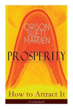 Prosperity - How to Attract It (Unabridged): Living a Life of Financial Freedom, Conquer Debt, Increase Income and Maximize Wealth - How to Bring Out the Person You Want to Become