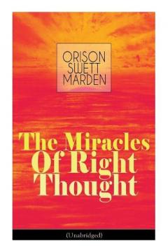 Coperta cărții The Miracles of Right Thought (Unabridged): Unlock the Forces Within Yourself: How to Strangle Every Idea of Deficiency, Imperfection or Inferiority - Achieve Self-Confidence and the Power Within You