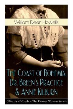 Coperta cărții The Coast of Bohemia, Dr. Breen's Practice & Annie Kilburn (Historical Novels - The Pioneer Women Series)