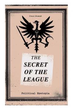 THE SECRET OF THE LEAGUE (Political Dystopia): The Classic That Inspired Orwell's "1984"