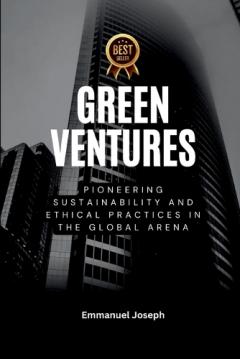 Green Ventures, Pioneering Sustainability and Ethical Practices in the Global Arena