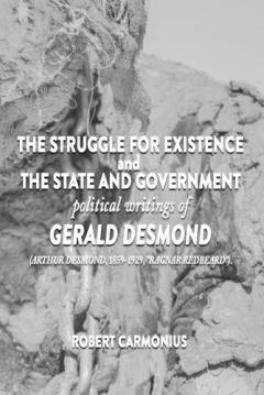 The Struggle for Existence and The State and Government: political writings of GERALD DESMOND (Arthur Desmond, 1859-1929, "Ragnar Redbeard").