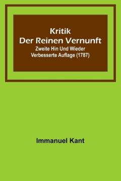 Kritik der reinen Vernunft; Zweite hin und wieder verbesserte Auflage (1787)
