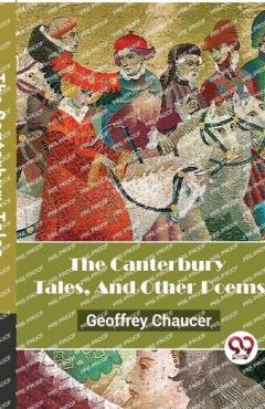 The Canterbury Tales, and Other Poems