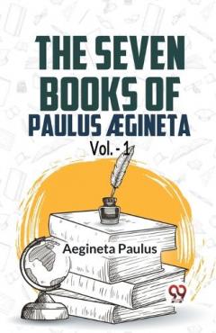 The seven books of Paulus Ægineta, volume 1 (Edition2023)