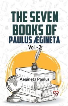 The seven books of Paulus Ægineta, volume 2 (Edition2023)