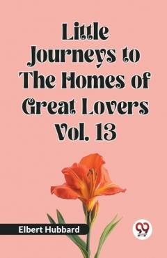 Little Journeys to the Homes of Great Lovers Vol. 13 (Edition2023)