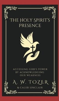 Coperta cărții .The Holy Spirit's Presence: Accessing God's Power by Acknowledging Our Weakness