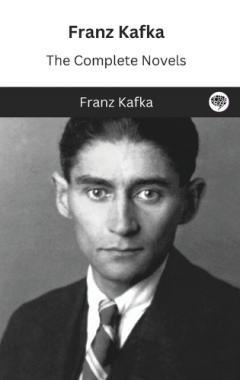 .Franz Kafka: The Complete Novels