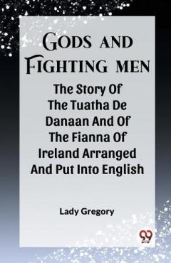 Coperta cărții Gods And Fighting MenThe Story Of The Tuatha De Danaan And Of The Fianna Of Ireland Arranged And Put Into English By Lady Gregory (Edition2023)