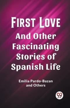 Coperta cărții First LoveAnd Other Fascinating Stories of Spanish Life (Edition2023)