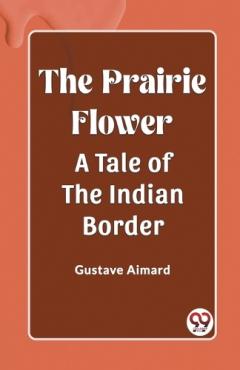 The Prairie FlowerA Tale of the Indian Border (Edition2023)