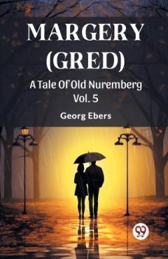Margery (Gred)A Tale Of Old Nuremberg Vol. 5 (Edition2024)