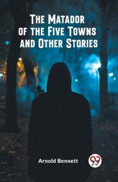 The Matador of the Five Towns and Other Stories (Edition2024)