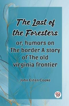 Coperta cărții The Last of the Foresters: Or, humors on the border A story of the old virginia frontier (Edition2024)