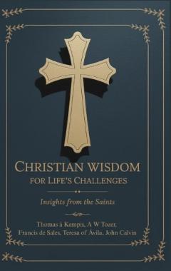Christian Wisdom for Life's Challenges: Insights from the Saints