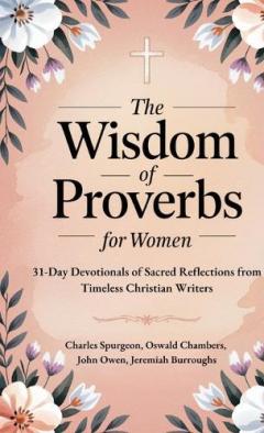 The Wisdom of Proverbs for Women: 31-Day Devotionals of Sacred Reflections from Timeless Christian Writers