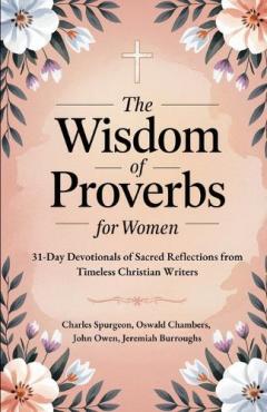 The Wisdom of Proverbs for Women: 31-Day Devotionals of Sacred Reflections from Timeless Christian Writers