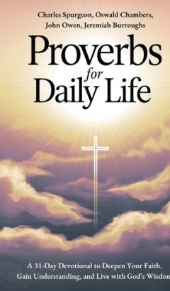 Proverbs for Daily Life: A 31-Day Devotional to Deepen Your Faith, Gain Understanding, and Live with God’s Wisdom