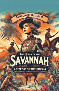 The Queen of the Savannah A Story of the Mexican War