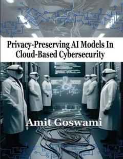 Coperta cărții Privacy-Preserving AI Models in Cloud-Based Cybersecurity