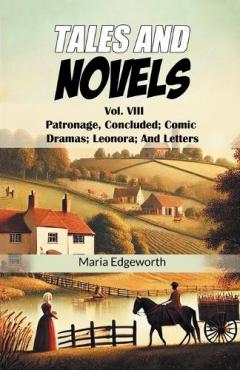 Tales And NovelsVol. VIII Patronage, Concluded Comic Dramas Leonora And Letters (Edition2024)