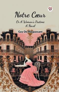 Notre Coeur or a Woman's Pastime a Novel