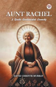 Aunt Rachel a Rustic Sentimental Comedy