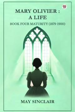 Coperta cărții Mary Olivier- a Life Book Four Maturity (1879-1900)