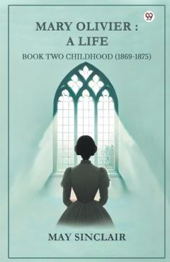 Coperta cărții Mary Olivier- a Life Book Two Childhood (1869-1875)